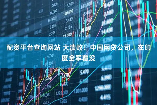 配资平台查询网站 大溃败！中国网贷公司，在印度全军覆没