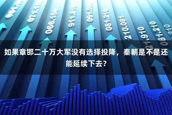 如果章邯二十万大军没有选择投降，秦朝是不是还能延续下去？